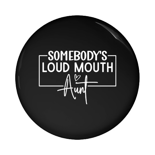 Somebody s Loud Mouth Aunt Funny Aunt Saying Pin Buttons