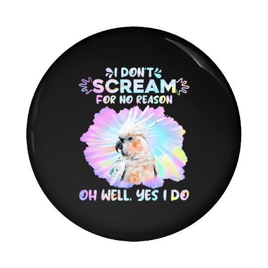 Cockatoos I don't Scream for no Reason Parrot love Pin Buttons