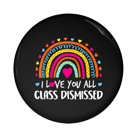 I Love You All Class Dismissed Teacher Last Day Of Pin Buttons