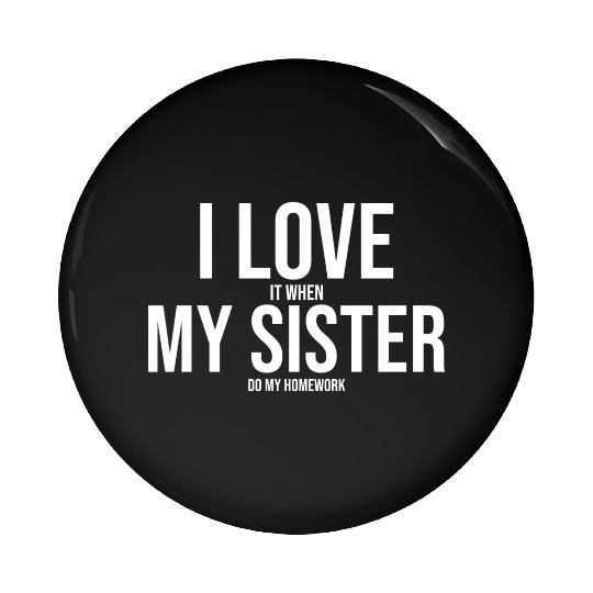 I Love My Sister Funny Student Task Assignment Pin Buttons