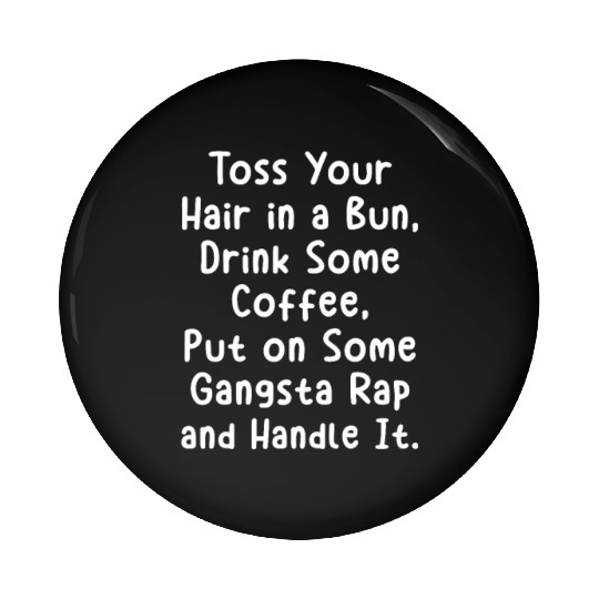 Toss Your Hair In A Bun Drink Coffee Gangsta Rap Pin Buttons