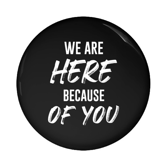We Are Here Because Of You Jesus Christian Pin Buttons