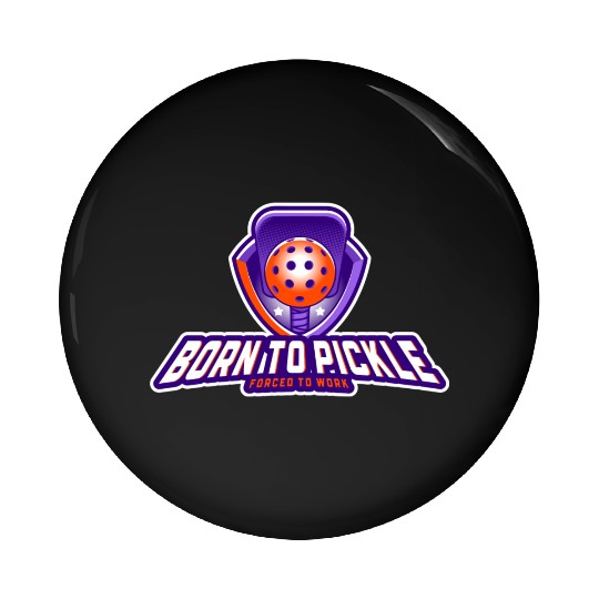 Pickleball: Born to Pickle, Forced to Work Pin Buttons