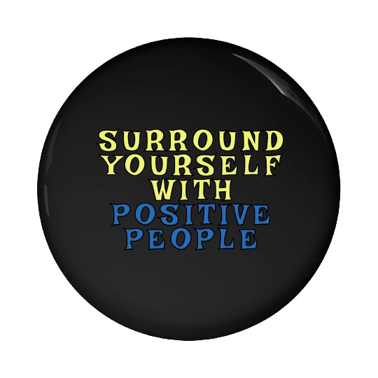 Surround Yourself With Positive People Pin Buttons