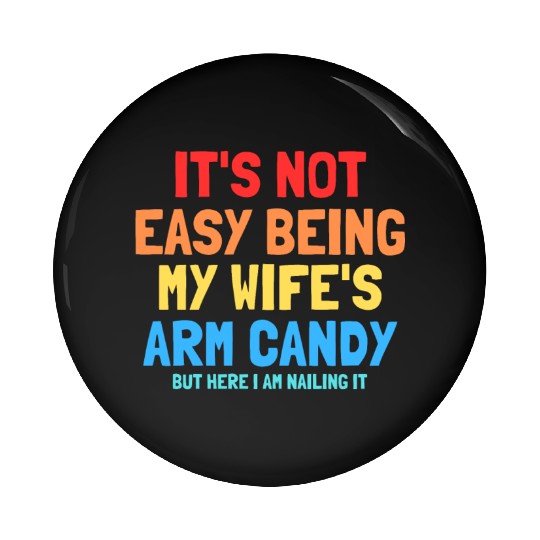 It s Not Easy Being My Wife s Arm Candy Pin Buttons