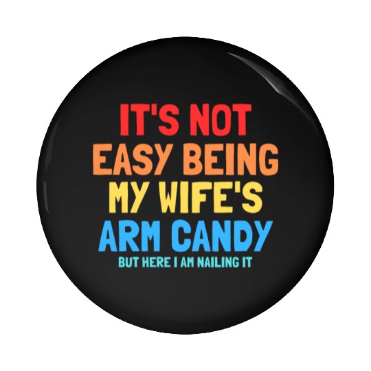 It s Not Easy Being My Wife s Arm Candy Pin Buttons