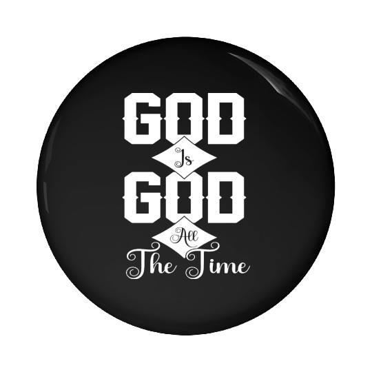 God Is God All The Time Love Jesus Christian Pin Buttons