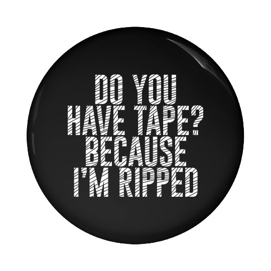 Do You Have Tape Because I'm Ripped Pin Buttons