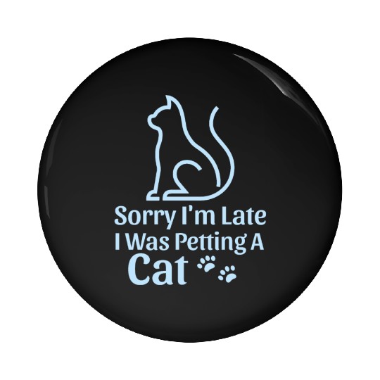 Sorry I'm Late I Was Petting a Cat Always Late Cat Pin Buttons