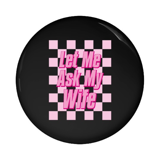 Let Me Ask My Wife Pin Buttons