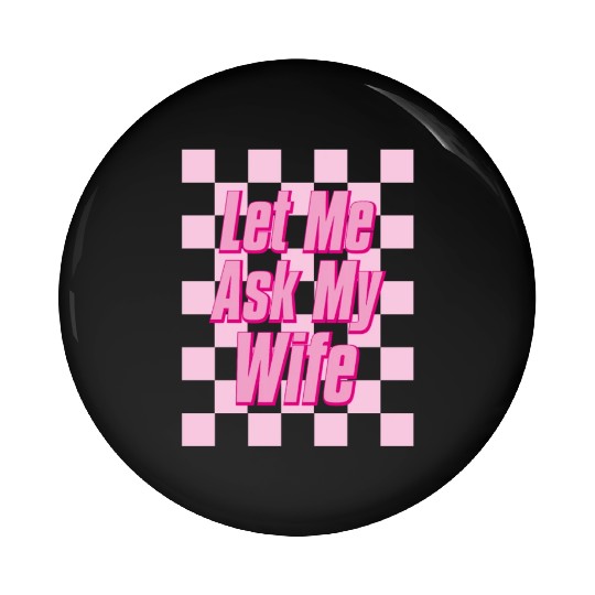 Let Me Ask My Wife Pin Buttons