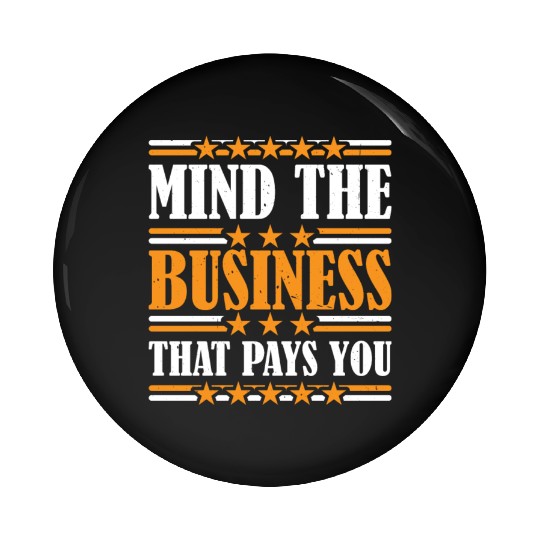 Mind The Business That Pays You 36 Pin Buttons