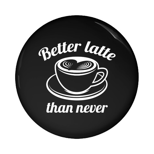 Better Latte Than Never Pin Buttons
