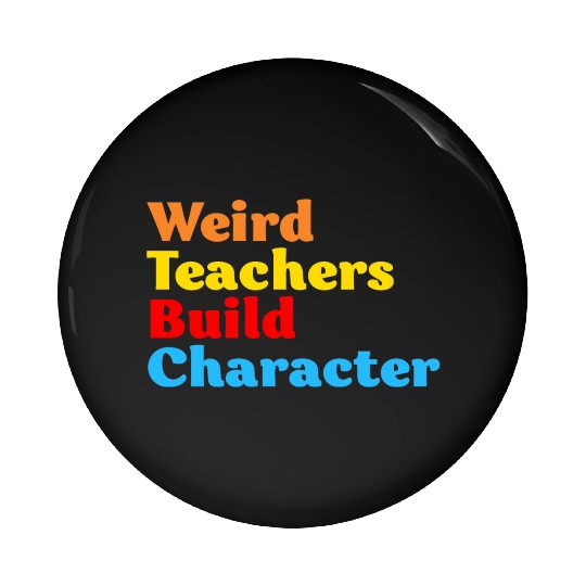 Funny Teacher Weird Teachers Build Character Pin Buttons