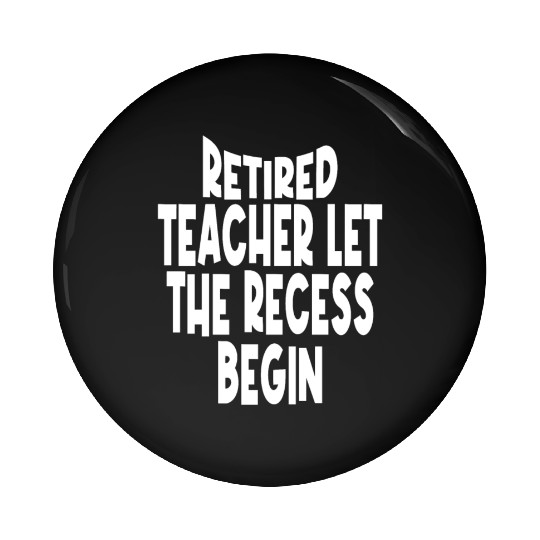 Retired Teacher Queen The Recess Begins Pin Buttons