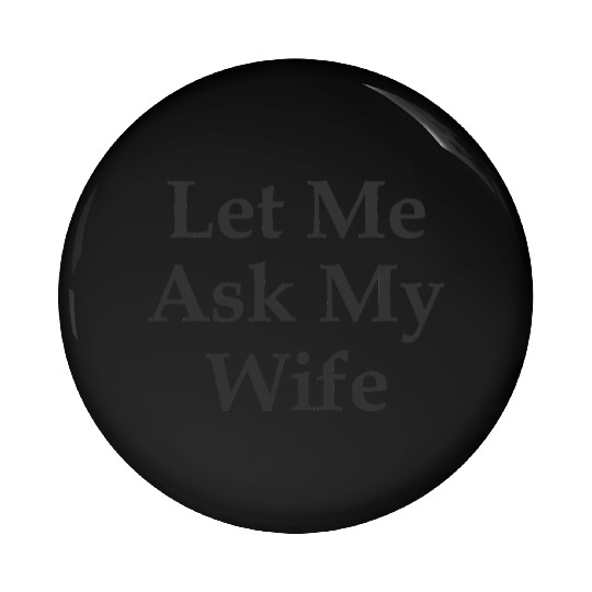 Sarcastic Gift For Husband Let Me Ask My Wife Meme Pin Buttons