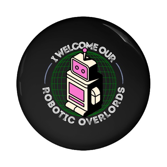 I Welcome Our Robotic Overlords Retro Robot Pin Buttons