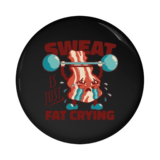 Sweat is Just Fat Crying - Funny Gym Bacon Pin Buttons