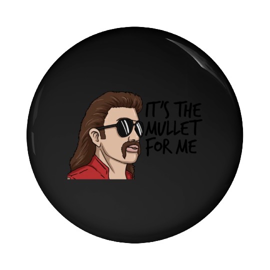 It's The Mullet For Me Mullet Redneck Men's Mullet Pin Buttons