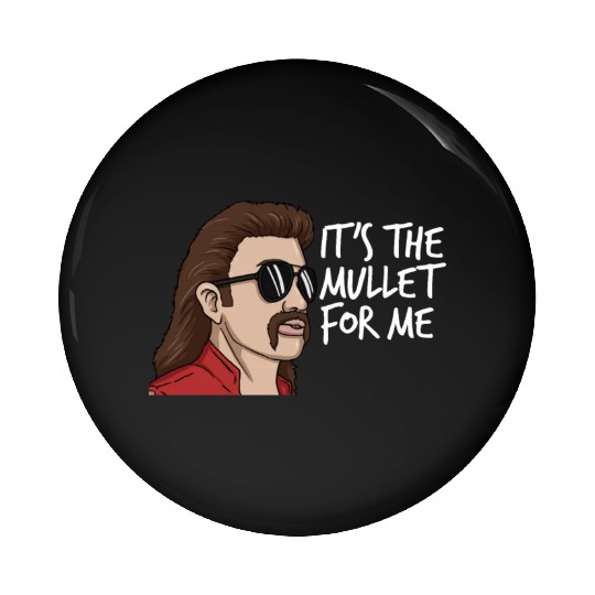 It's The Mullet For Me Mullet Redneck Men's Mullet Pin Buttons