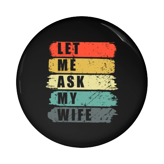 Let Me Ask My Wife Funny Humor Couples Pin Buttons