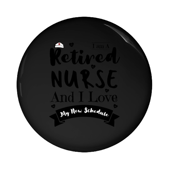 I Am A Retired Nurse And I Love My New Schedule Pin Buttons