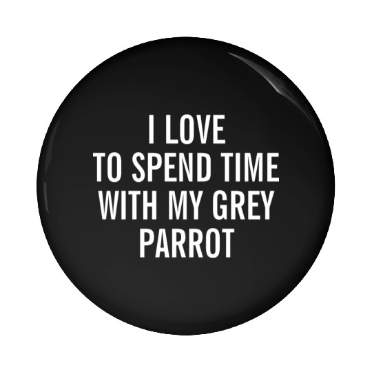 I Love To Spend Time With My Grey Parrot African Pin Buttons