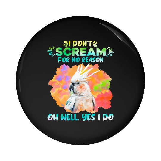 Cockatoos I don't Scream for no Reason Parrot love Pin Buttons