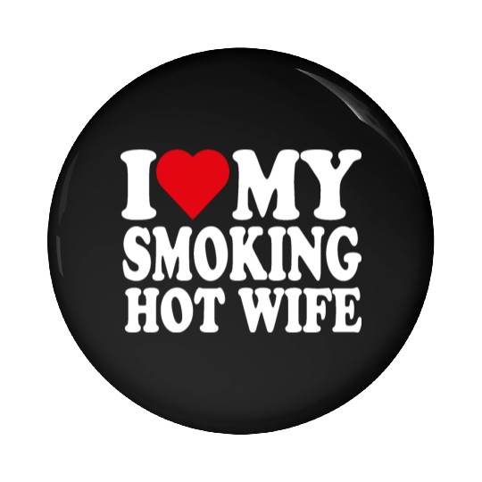 I love my smoking hot wife Pin Buttons
