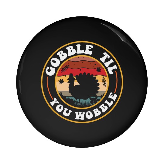Gobble Til You Wobble Pin Buttons