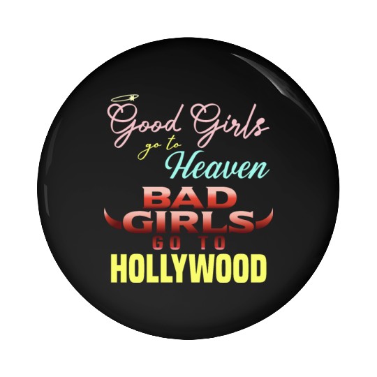 Good Girls Go to Heaven Bad Girls Go to Hollywood Pin Buttons