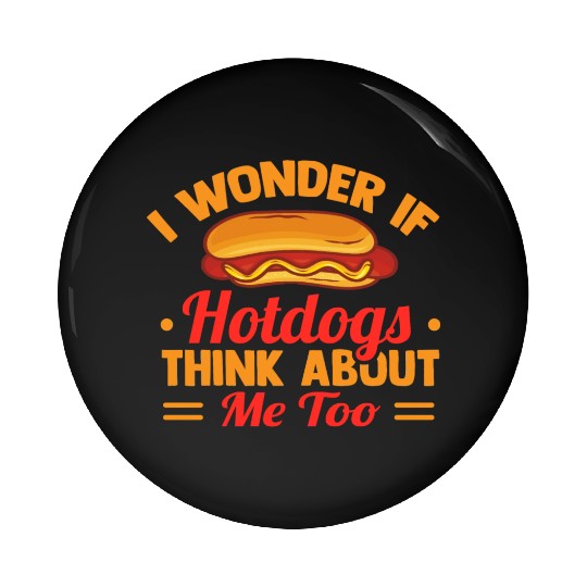 I Wonder If Hotdogs Think About Me Too Pin Buttons