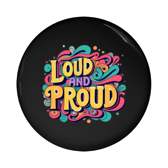 LOUD AND PROUD. For kids and adults. Pin Buttons