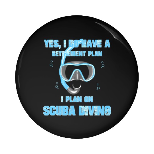 Yes I Do Have A Retirement Plan On Scuba Diving Pin Buttons
