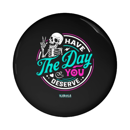 Have The Day You Deserve Pin Buttons