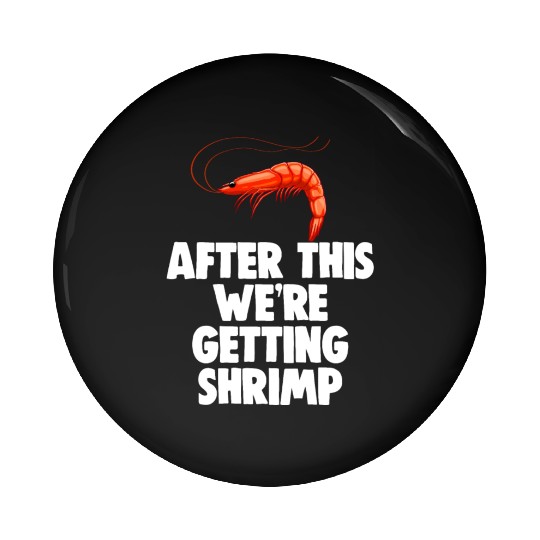 After This We're Getting Shrimp Pin Buttons