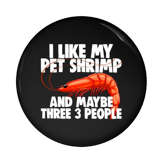 I Like My Pet Shrimp And Maybe Three 3 People Pin Buttons