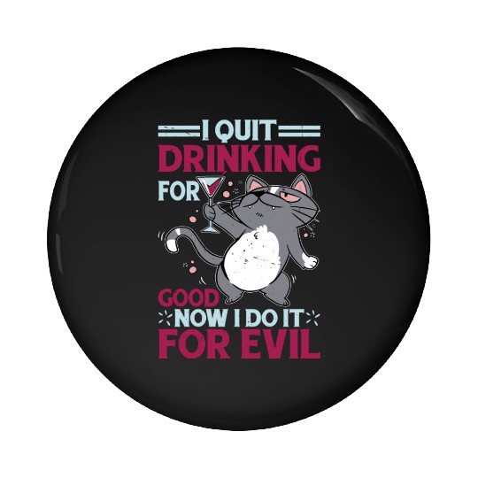 I Quit Drinking For Good, Now I Do It For Evil Pin Buttons