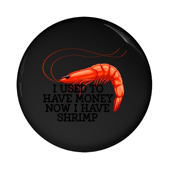 I Used To Have Money Now I Have Shrimp Pin Buttons