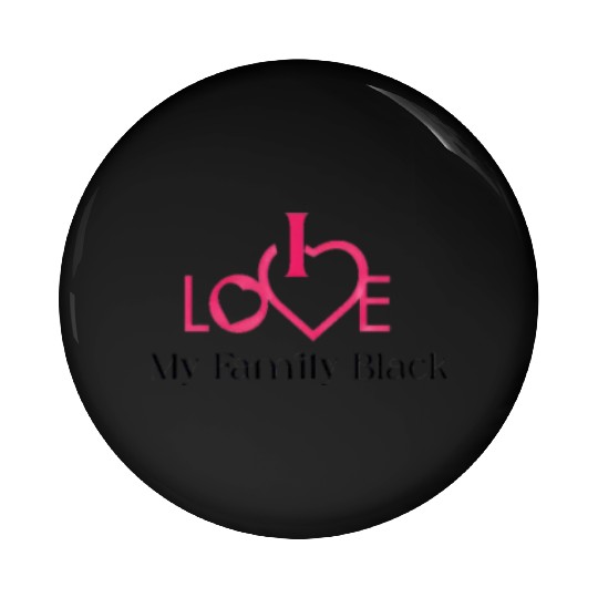 i love my family black Pin Buttons