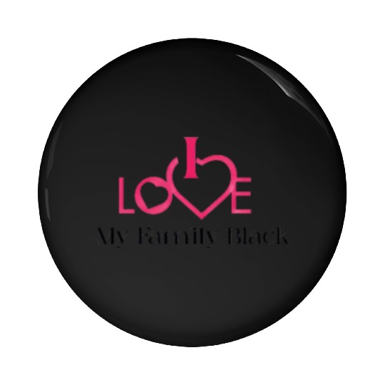 i love my family black Pin Buttons