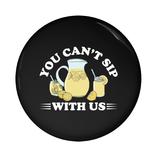 You Can't Sip With Us Lemonade Lemon Juice Pin Buttons