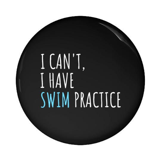 I Can't I Have Swim Practice Funny Swimming Pin Buttons