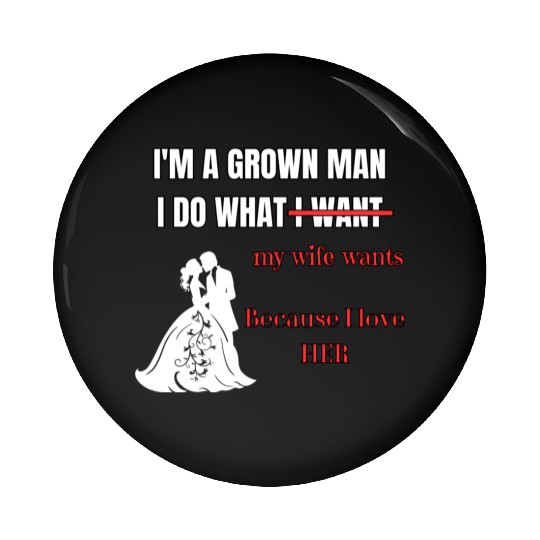 I’m a Grown Man I Do What My Wife Wants Pin Buttons