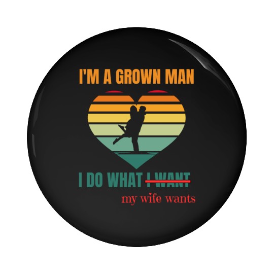 I’m a Grown Man I Do What My Wife Wants Pin Buttons