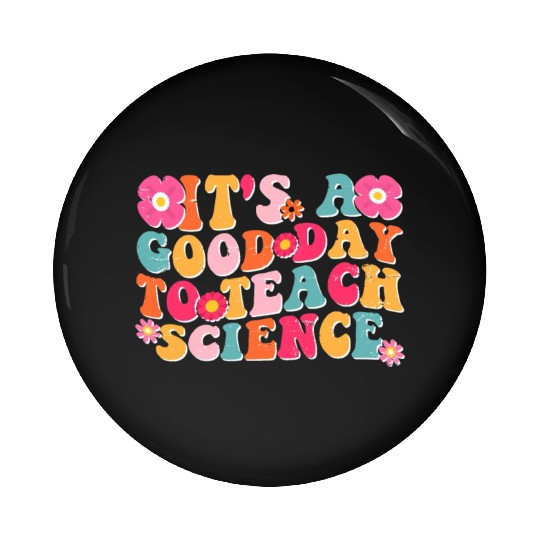 Science Teacher idea Its A Good Day To Teach Pin Buttons