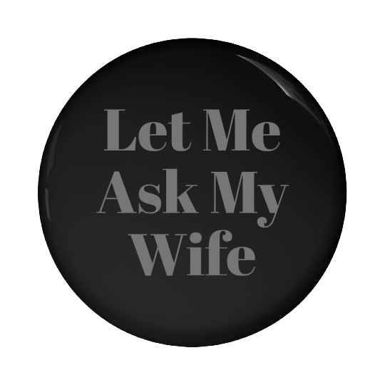 Let Me Ask My Wife Funny Pin Buttons