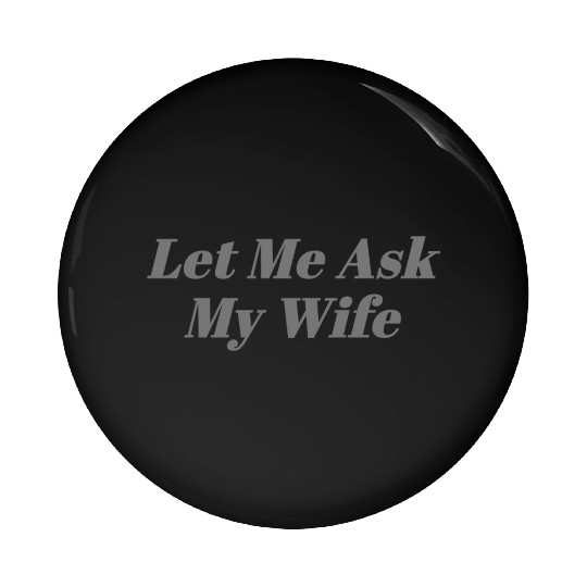 Let Me Ask My Wife Funny Pin Buttons