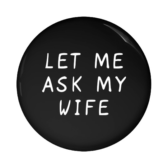 Let Me Ask My Wife Funny Pin Buttons