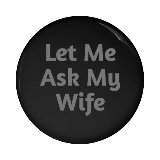 Let Me Ask My Wife Funny Pin Buttons